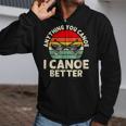 Anything You Canoe I Canoe Better Zip Up Hoodie