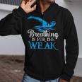 Breathing Is For The Weak Swimming Swimmer Zip Up Hoodie Breathing Is For The Weak Swimming Swimmer Zip Up Hoodie