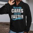 Nobody Cares Swim Faster Swimming Swim Team Zip Up Hoodie