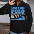 Water Polo Like Swimming But With Balls T-Shirt Zip Up Hoodie Water Polo Like Swimming But With Balls T-Shirt Zip Up Hoodie