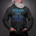 Husband Dad Pool Guy Legend Fathers Day Swimming Papa Zip Up Hoodie Husband Dad Pool Guy Legend Fathers Day Swimming Papa Zip Up Hoodie