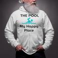 The Pool Is My Happy Place Swimming Quote Zip Up Hoodie The Pool Is My Happy Place Swimming Quote Zip Up Hoodie