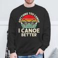 Anything You Canoe I Canoe Better Sweatshirt Gifts for Old Men