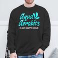 Swimming Water Aerobics Lover Aqua Aerobics Is My Happy Hour Sweatshirt Gifts for Old Men