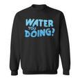 Water You Doing Sea Swimming Swimming Pool Sweatshirt, trending gift Water You Doing Sea Swimming Swimming Pool Sweatshirt, trending gift
