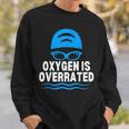 Oxygen Is Overrated Swimming Swim Sweatshirt Gifts for Him Oxygen Is Overrated Swimming Swim Sweatshirt Gifts for Him