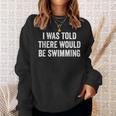 I Was Told There Would Be Swimming Swimmer Sweatshirt Gifts for Her I Was Told There Would Be Swimming Swimmer Sweatshirt Gifts for Her