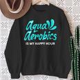 Swimming Water Aerobics Lover Aqua Aerobics Is My Happy Hour Sweatshirt Gifts for Old Women