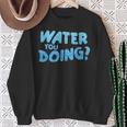 Water You Doing Sea Swimming Swimming Pool Sweatshirt Gifts for Old Women Water You Doing Sea Swimming Swimming Pool Sweatshirt Gifts for Old Women