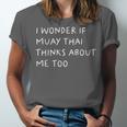 I Wonder If Muay Thai Thinks About Me Too Unisex Jersey T-Shirt I Wonder If Muay Thai Thinks About Me Too Unisex Jersey T-Shirt