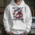 Don't Give Up Gloves Up Professional Boxer Muay Thai Boxing Unisex Hoodie Don't Give Up Gloves Up Professional Boxer Muay Thai Boxing Unisex Hoodie