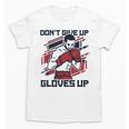 Don't Give Up Gloves Up Professional Boxer Muay Thai Boxing Unisex T-Shirt, trending gift