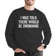 I Was Told There Would Be Swimming Swimmer Men Graphic Sweatshirt I Was Told There Would Be Swimming Swimmer Men Graphic Sweatshirt