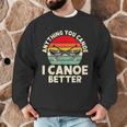 Anything You Canoe I Canoe Better Men Graphic Sweatshirt