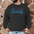 Just Keep Swimming I Love Swimming Men Graphic Sweatshirt Just Keep Swimming I Love Swimming Men Graphic Sweatshirt