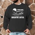 Swim Now Breathe Later Swimming Pool Breaststroke Men Graphic Sweatshirt Swim Now Breathe Later Swimming Pool Breaststroke Men Graphic Sweatshirt