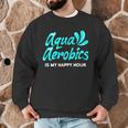 Swimming Water Aerobics Lover Aqua Aerobics Is My Happy Hour Men Graphic Sweatshirt Swimming Water Aerobics Lover Aqua Aerobics Is My Happy Hour Men Graphic Sweatshirt