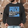 Water Polo Like Swimming But With Balls T-Shirt Men Graphic Sweatshirt Water Polo Like Swimming But With Balls T-Shirt Men Graphic Sweatshirt