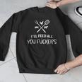 I'Ll Feed All You Fuckers Grilling Quote BBQ Dad Chef Men Graphic Sweatshirt