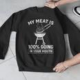 My Meat Is 100 Going In Your Mouth BBQ Dad Grilling Men Graphic Sweatshirt My Meat Is 100 Going In Your Mouth BBQ Dad Grilling Men Graphic Sweatshirt