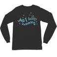 Just Keep Swimming Just Keep Swimming T's & More Unisex Long Sleeve T-Shirt, trending gift Just Keep Swimming Just Keep Swimming T's & More Unisex Long Sleeve T-Shirt, trending gift