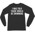 I Was Told There Would Be Swimming Swimmer Unisex Long Sleeve T-Shirt, trending gift I Was Told There Would Be Swimming Swimmer Unisex Long Sleeve T-Shirt, trending gift