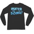 Water You Doing Sea Swimming Swimming Pool Unisex Long Sleeve T-Shirt, trending gift Water You Doing Sea Swimming Swimming Pool Unisex Long Sleeve T-Shirt, trending gift
