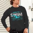 Born To Swim Swimmers For Swimming Athlete Unisex Long Sleeve T-Shirt Born To Swim Swimmers For Swimming Athlete Unisex Long Sleeve T-Shirt