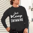 Just Keep Swimming T-Shirt Unisex Long Sleeve T-Shirt