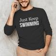 Just Keep Swimming Unisex Long Sleeve T-Shirt Just Keep Swimming Unisex Long Sleeve T-Shirt