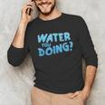 Water You Doing Sea Swimming Swimming Pool Unisex Long Sleeve T-Shirt Water You Doing Sea Swimming Swimming Pool Unisex Long Sleeve T-Shirt