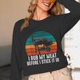 BBQ Dad I Rub My Meat Before I Stick It In Offset Smoker Pit Unisex Long Sleeve T-Shirt