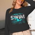 Born To Swim Swimmers For Swimming Athlete Unisex Long Sleeve T-Shirt Born To Swim Swimmers For Swimming Athlete Unisex Long Sleeve T-Shirt