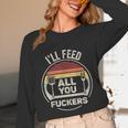 Retro BBQ Dad Joke I'Ll Feed All You Fuckers Barbecue Unisex Long Sleeve T-Shirt