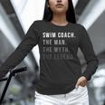 Swim Coach The Man The Myth The Legend Swimming Coach Unisex Long Sleeve T-Shirt Swim Coach The Man The Myth The Legend Swimming Coach Unisex Long Sleeve T-Shirt