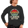 Anything You Canoe I Canoe Better Men's Long Sleeve T-Shirt, trending gift
