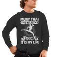 Women's Muay Thai Muay Thai Is Not Just a Game It Is My Life Men's Long Sleeve T-Shirt, trending gift