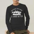 Anything You Canoe I Canoe Better Funny Canoe Lovers Gift Men's Long Sleeve T-Shirt