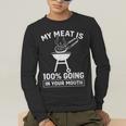 My Meat Is 100 Going In Your Mouth BBQ Dad Grilling Men's Long Sleeve T-Shirt My Meat Is 100 Going In Your Mouth BBQ Dad Grilling Men's Long Sleeve T-Shirt