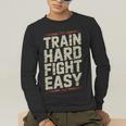 Muay Thai Fighter Train Hard Fight Easy Training Motivation Men's Long Sleeve T-Shirt Muay Thai Fighter Train Hard Fight Easy Training Motivation Men's Long Sleeve T-Shirt