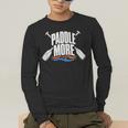 Paddle More Kayak Canoe Paddling Graphic Men's Long Sleeve T-Shirt Paddle More Kayak Canoe Paddling Graphic Men's Long Sleeve T-Shirt