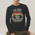 Retro BBQ Dad Joke I'Ll Feed All You Fuckers Barbecue Men's Long Sleeve T-Shirt