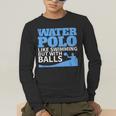 Water Polo Like Swimming But With Balls T-Shirt Men's Long Sleeve T-Shirt Water Polo Like Swimming But With Balls T-Shirt Men's Long Sleeve T-Shirt