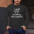 I'Ll Feed All You Fuckers Grilling Quote BBQ Dad Chef Men's Long Sleeve T-Shirt