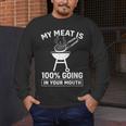 My Meat Is 100 Going In Your Mouth BBQ Dad Grilling Men's Long Sleeve T-Shirt My Meat Is 100 Going In Your Mouth BBQ Dad Grilling Men's Long Sleeve T-Shirt