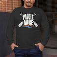 Paddle More Kayak Canoe Paddling Graphic Men's Long Sleeve T-Shirt Paddle More Kayak Canoe Paddling Graphic Men's Long Sleeve T-Shirt