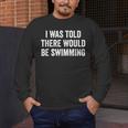 I Was Told There Would Be Swimming Swimmer Men's Long Sleeve T-Shirt I Was Told There Would Be Swimming Swimmer Men's Long Sleeve T-Shirt