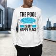 The Pool Is My Happy Place Swimming For Swimmer Men's Long Sleeve T-Shirt The Pool Is My Happy Place Swimming For Swimmer Men's Long Sleeve T-Shirt