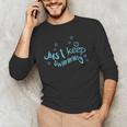 Just Keep Swimming Just Keep Swimming T's & More Men's Long Sleeve T-Shirt Just Keep Swimming Just Keep Swimming T's & More Men's Long Sleeve T-Shirt
