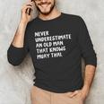 Never Underestimate An Old Man That Knows Muay Thai Men's Long Sleeve T-Shirt Never Underestimate An Old Man That Knows Muay Thai Men's Long Sleeve T-Shirt
